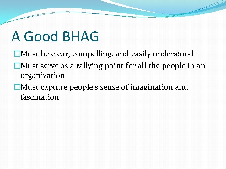 A Good BHAG �Must be clear, compelling, and easily understood �Must serve as a