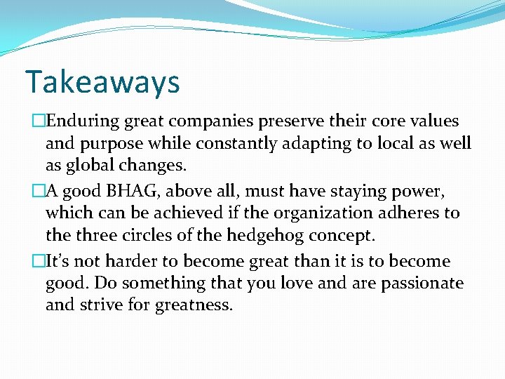 Takeaways �Enduring great companies preserve their core values and purpose while constantly adapting to