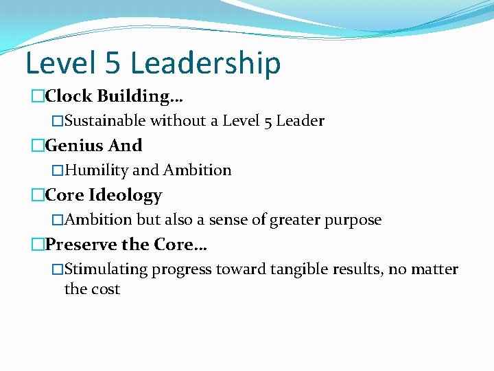 Level 5 Leadership �Clock Building… �Sustainable without a Level 5 Leader �Genius And �Humility