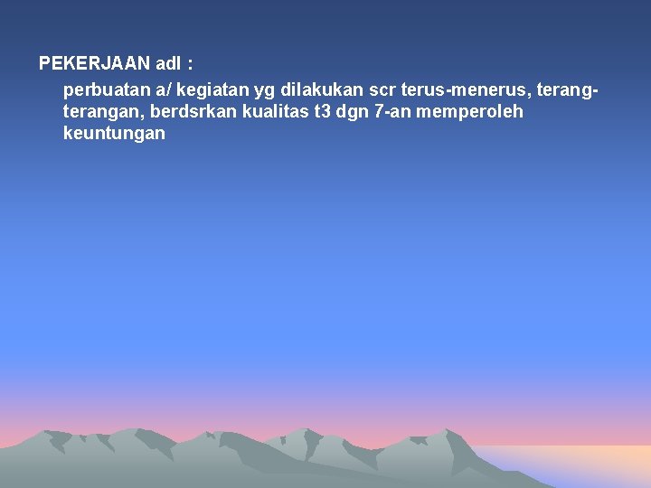 PEKERJAAN adl : perbuatan a/ kegiatan yg dilakukan scr terus-menerus, terangan, berdsrkan kualitas t