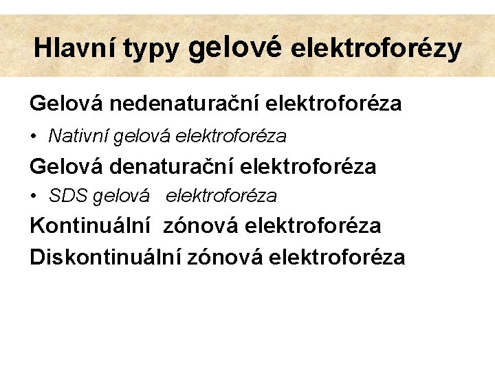 Hlavní typy gelové elektroforézy Gelová nedenaturační elektroforéza • Nativní gelová elektroforéza Gelová denaturační elektroforéza