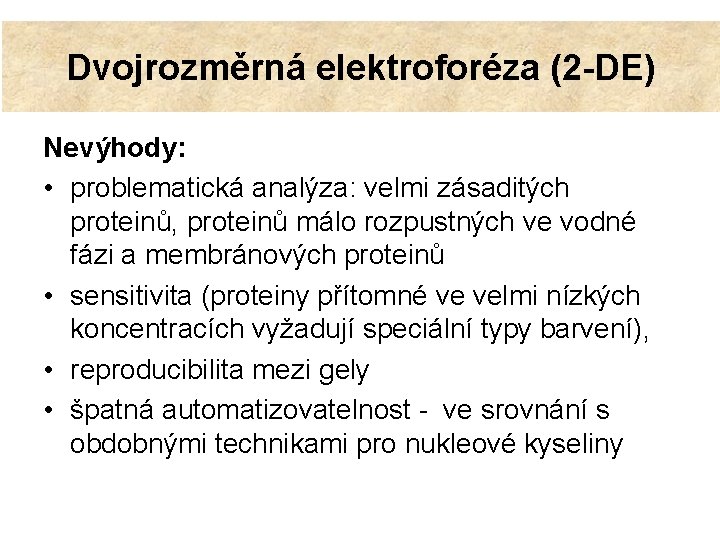 Dvojrozměrná elektroforéza (2 -DE) Nevýhody: • problematická analýza: velmi zásaditých proteinů, proteinů málo rozpustných