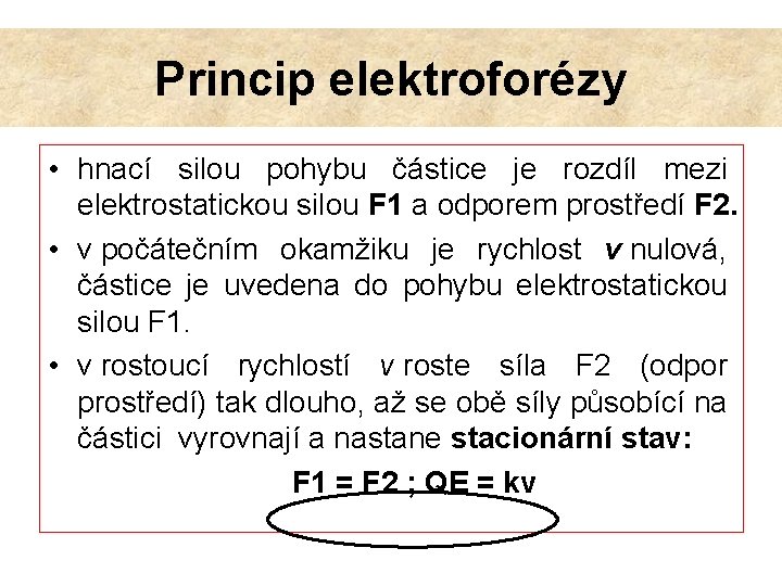 Princip elektroforézy • hnací silou pohybu částice je rozdíl mezi elektrostatickou silou F 1
