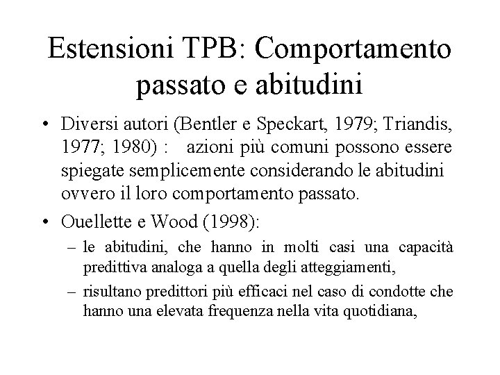 Estensioni TPB: Comportamento passato e abitudini • Diversi autori (Bentler e Speckart, 1979; Triandis,