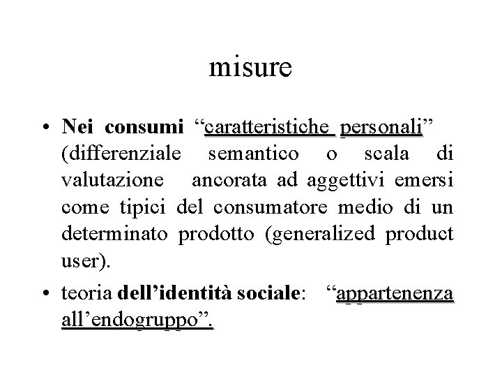 misure • Nei consumi “caratteristiche personali” personali (differenziale semantico o scala di valutazione ancorata