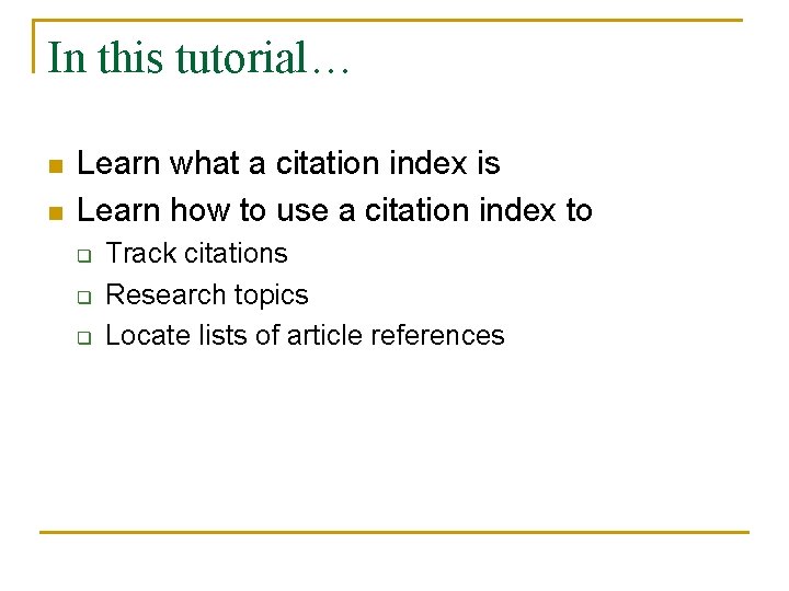 In this tutorial… n n Learn what a citation index is Learn how to