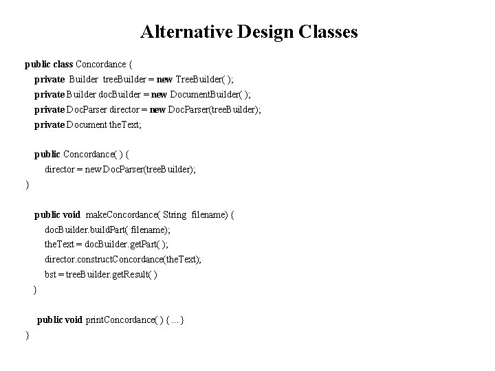 Alternative Design Classes public class Concordance { private Builder tree. Builder = new Tree.