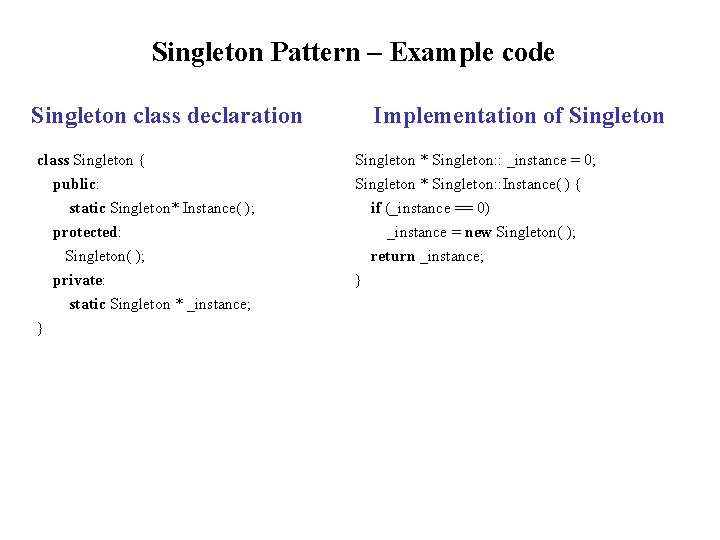 Singleton Pattern – Example code Singleton class declaration class Singleton { } Implementation of