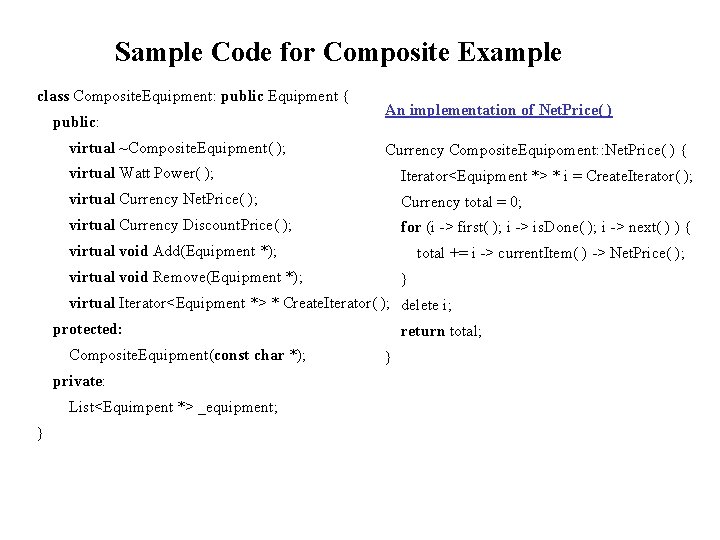 Sample Code for Composite Example class Composite. Equipment: public Equipment { public: virtual ~Composite.