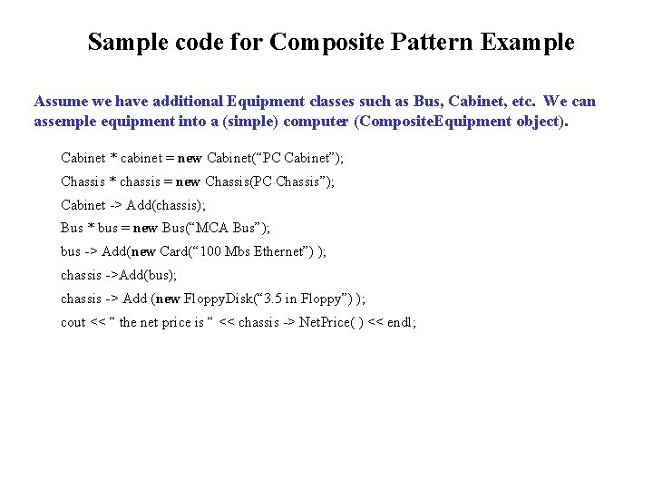 Sample code for Composite Pattern Example Assume we have additional Equipment classes such as