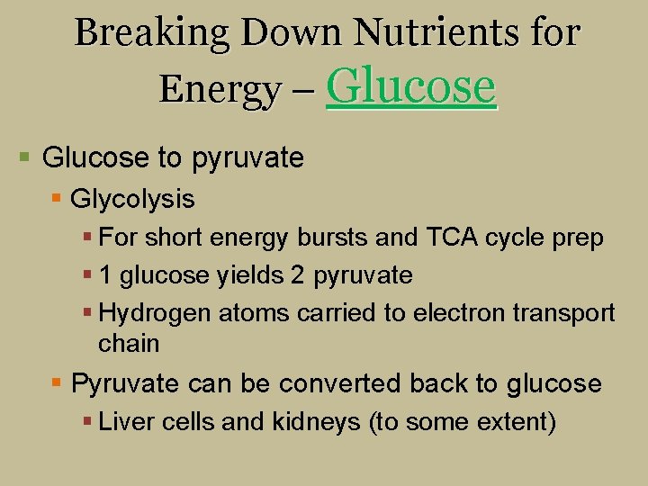 Breaking Down Nutrients for Energy – Glucose § Glucose to pyruvate § Glycolysis §