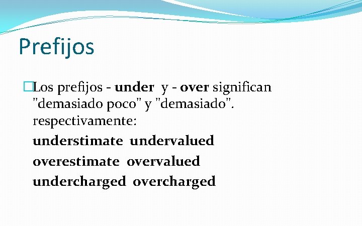 Prefijos �Los prefijos - under y - over significan "demasiado poco" y "demasiado". respectivamente: