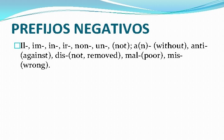 PREFIJOS NEGATIVOS �Il-, im-, in-, ir-, non-, un-, (not); a(n)- (without), anti- (against), dis-(not,