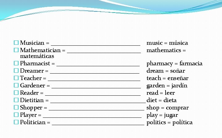 � Musician = _______________ music = música � Mathematician = ____________ mathematics = matemáticas