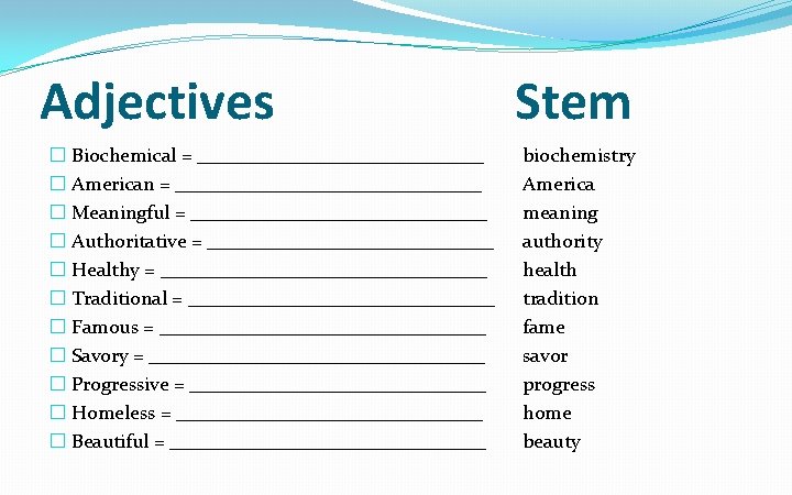 Adjectives � Biochemical = _______________ � American = ________________ � Meaningful = _______________ �