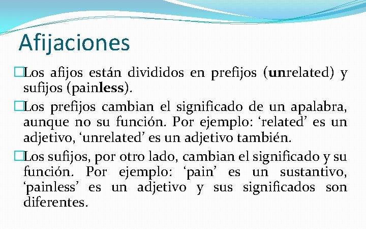 Afijaciones �Los afijos están divididos en prefijos (unrelated) y sufijos (painless). �Los prefijos cambian