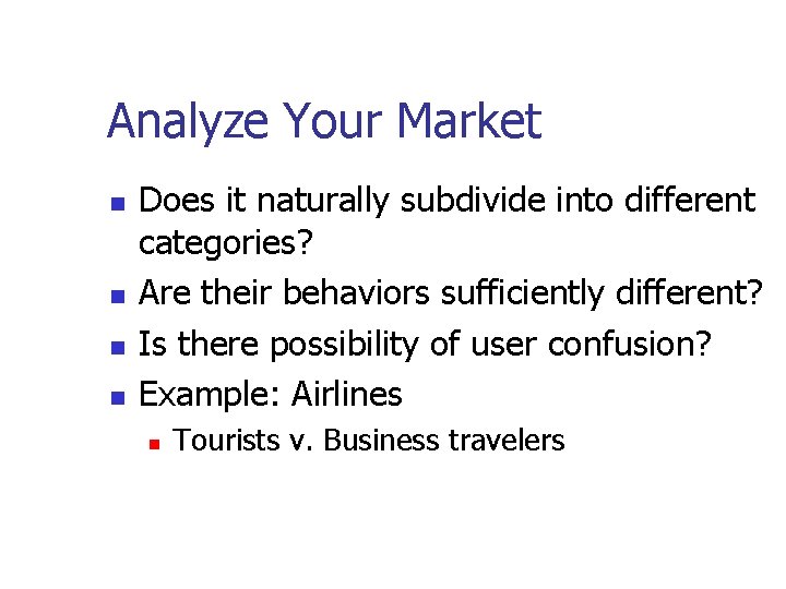 Analyze Your Market Does it naturally subdivide into different categories? Are their behaviors sufficiently