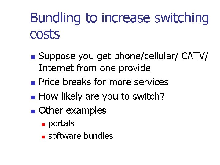 Bundling to increase switching costs Suppose you get phone/cellular/ CATV/ Internet from one provide