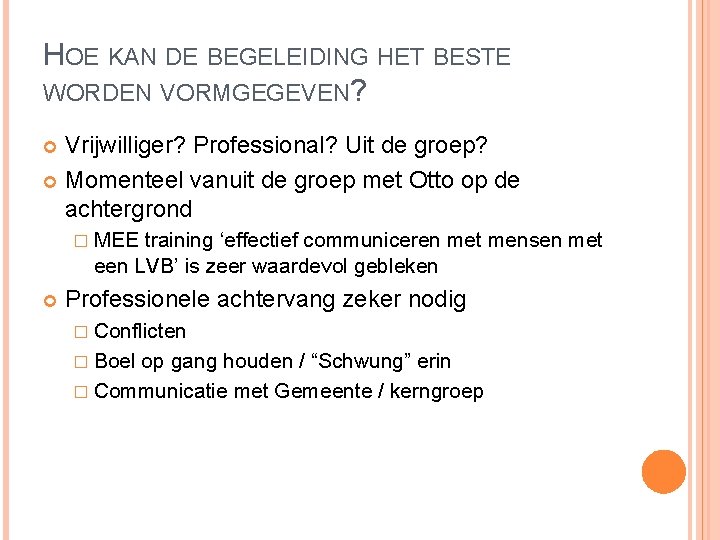 HOE KAN DE BEGELEIDING HET BESTE WORDEN VORMGEGEVEN? Vrijwilliger? Professional? Uit de groep? Momenteel