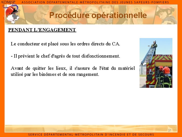 Procédure opérationnelle PENDANT L’ENGAGEMENT Le conducteur est placé sous les ordres directs du CA.