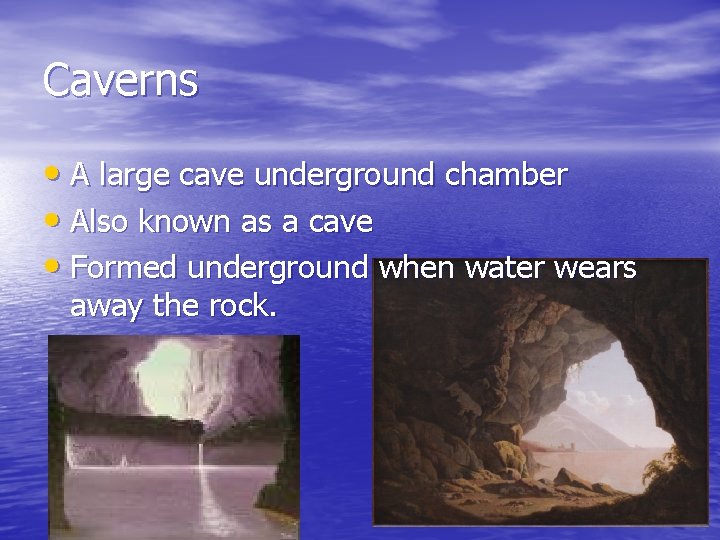 Caverns • A large cave underground chamber • Also known as a cave •