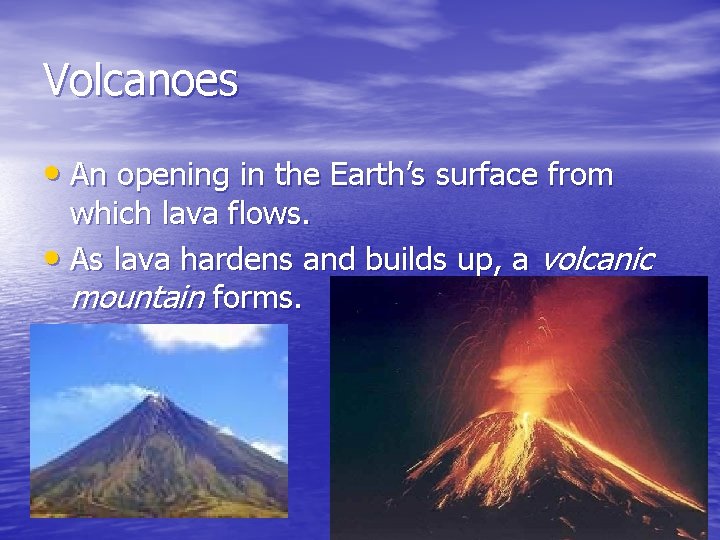 Volcanoes • An opening in the Earth’s surface from which lava flows. • As