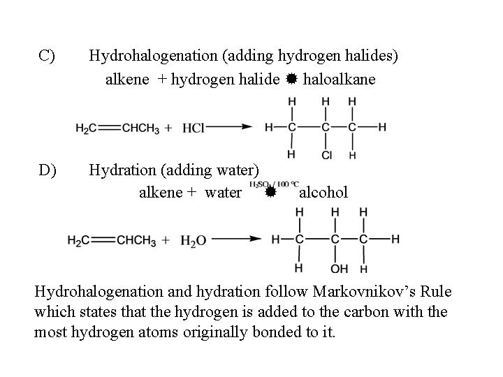 C) Hydrohalogenation (adding hydrogen halides) alkene + hydrogen halide haloalkane D) Hydration (adding water)