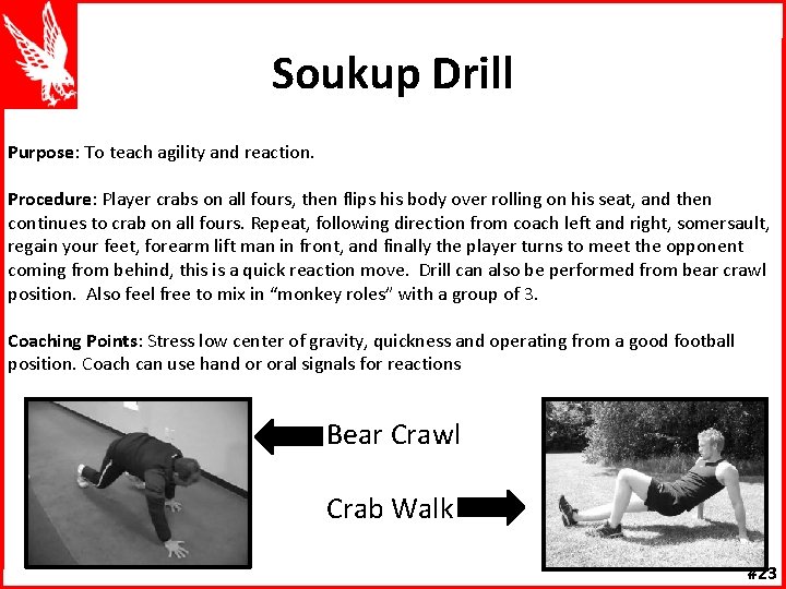 Soukup Drill Purpose: To teach agility and reaction. Procedure: Player crabs on all fours,