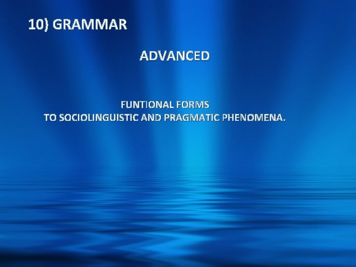 10) GRAMMAR ADVANCED FUNTIONAL FORMS TO SOCIOLINGUISTIC AND PRAGMATIC PHENOMENA. 