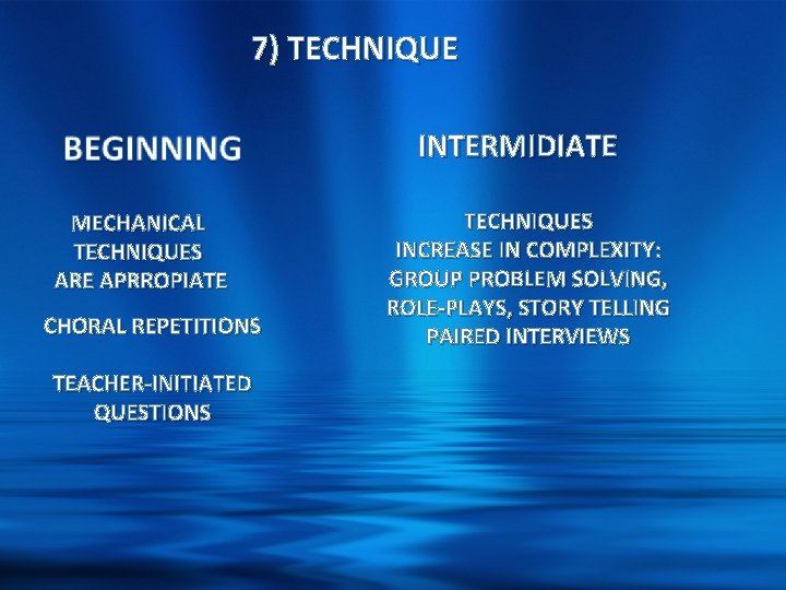 7) TECHNIQUE INTERMIDIATE MECHANICAL TECHNIQUES ARE APRROPIATE CHORAL REPETITIONS TEACHER-INITIATED QUESTIONS TECHNIQUES INCREASE IN