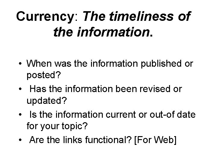 Currency: The timeliness of the information. • When was the information published or posted?