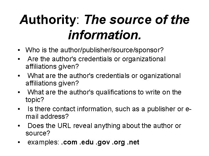 Authority: The source of the information. • Who is the author/publisher/source/sponsor? • Are the