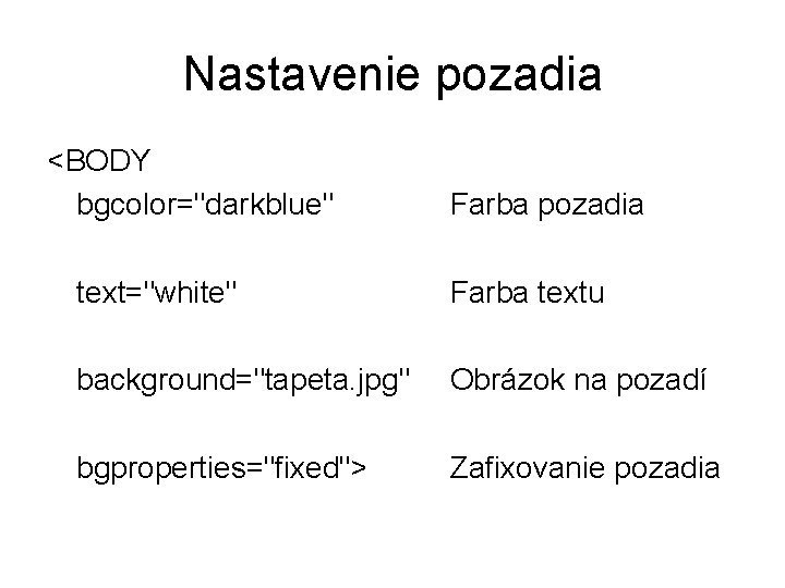 Nastavenie pozadia <BODY bgcolor="darkblue" Farba pozadia text="white" Farba textu background="tapeta. jpg" Obrázok na pozadí