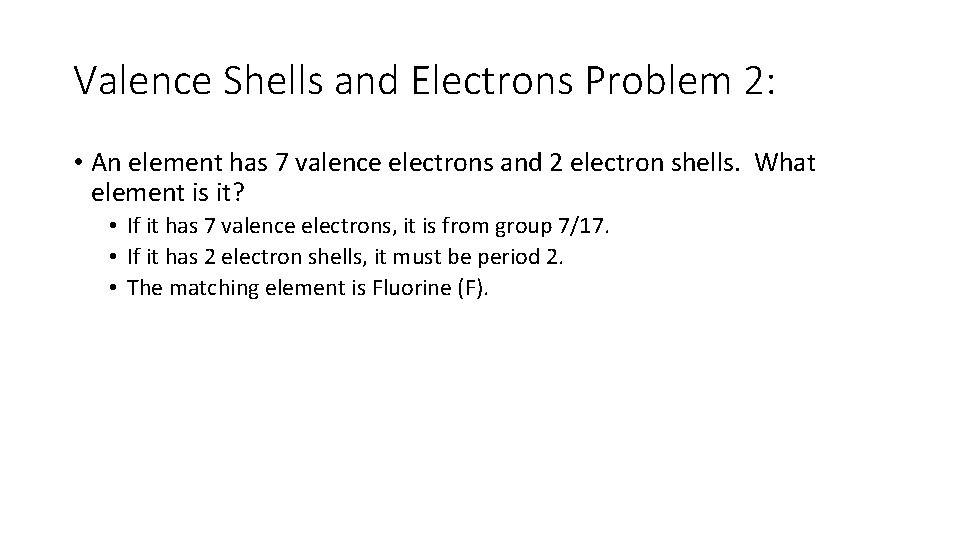 Valence Shells and Electrons Problem 2: • An element has 7 valence electrons and