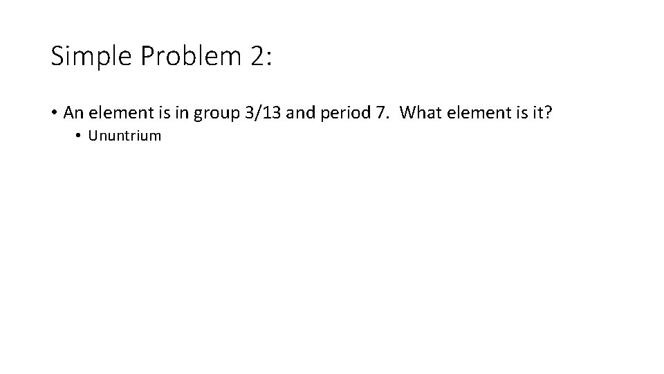 Simple Problem 2: • An element is in group 3/13 and period 7. What