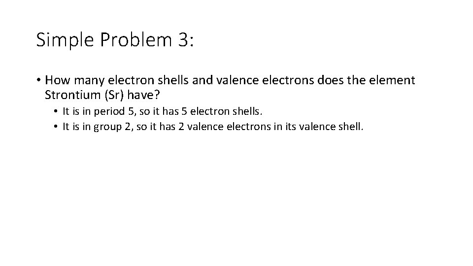 Simple Problem 3: • How many electron shells and valence electrons does the element