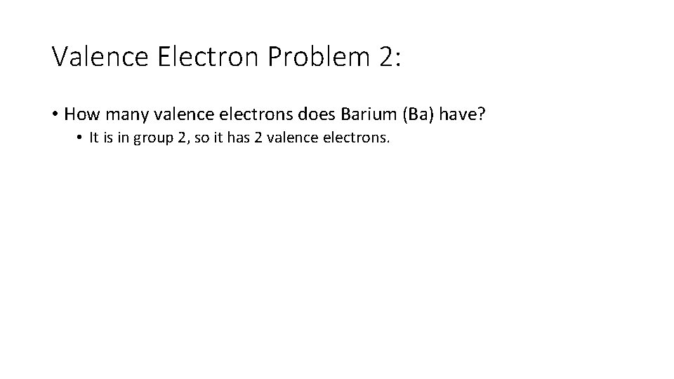 Valence Electron Problem 2: • How many valence electrons does Barium (Ba) have? •
