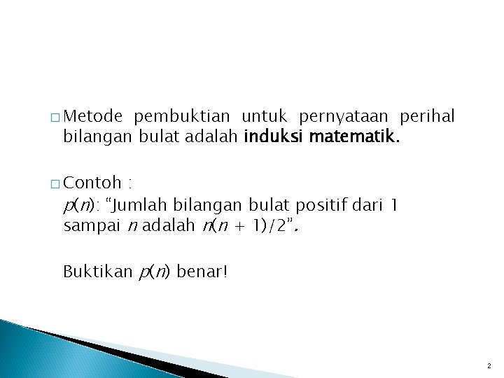 � Metode pembuktian untuk pernyataan perihal bilangan bulat adalah induksi matematik. � Contoh :