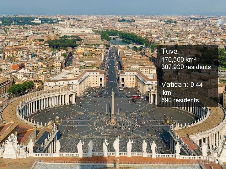 Tuva: 170, 500 km 2 307. 930 residents Vatican: 0. 44 km 2 690
