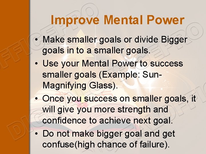 Improve Mental Power • Make smaller goals or divide Bigger goals in to a