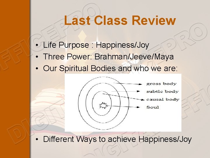 Last Class Review • Life Purpose : Happiness/Joy • Three Power: Brahman/Jeeve/Maya • Our