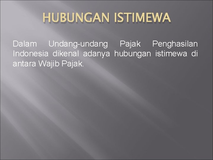 HUBUNGAN ISTIMEWA Dalam Undang-undang Pajak Penghasilan Indonesia dikenal adanya hubungan istimewa di antara Wajib