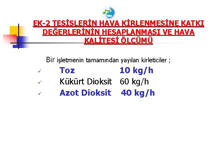 EK-2 TESİSLERİN HAVA KİRLENMESİNE KATKI DEĞERLERİNİN HESAPLANMASI VE HAVA KALİTESİ ÖLÇÜMÜ Bir işletmenin tamamından