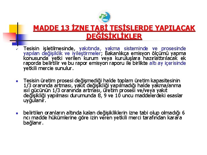 MADDE 13 İZNE TABİ TESİSLERDE YAPILACAK DEĞİŞİKLİKLER ü n n Tesisin işletilmesinde, yakıtında, yakma