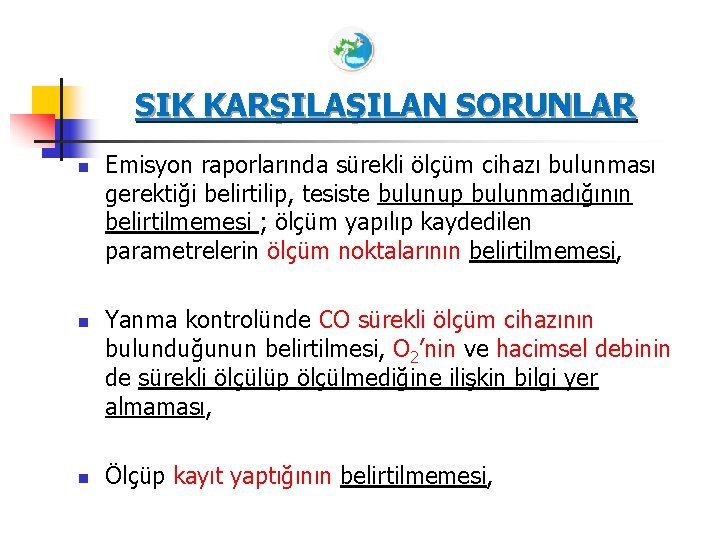 SIK KARŞILAN SORUNLAR n n n Emisyon raporlarında sürekli ölçüm cihazı bulunması gerektiği belirtilip,
