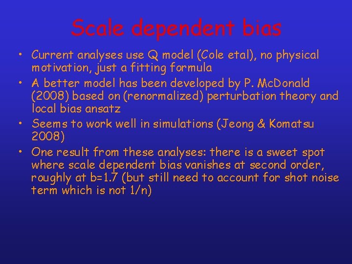 Scale dependent bias • Current analyses use Q model (Cole etal), no physical motivation,