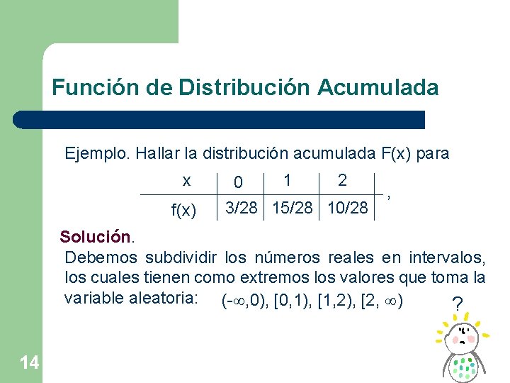 Función de Distribución Acumulada Ejemplo. Hallar la distribución acumulada F(x) para x f(x) 1
