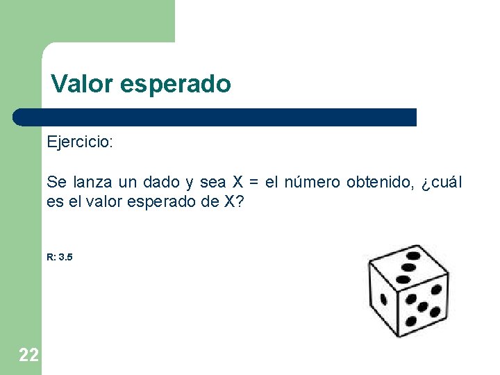 Valor esperado Ejercicio: Se lanza un dado y sea X = el número obtenido,