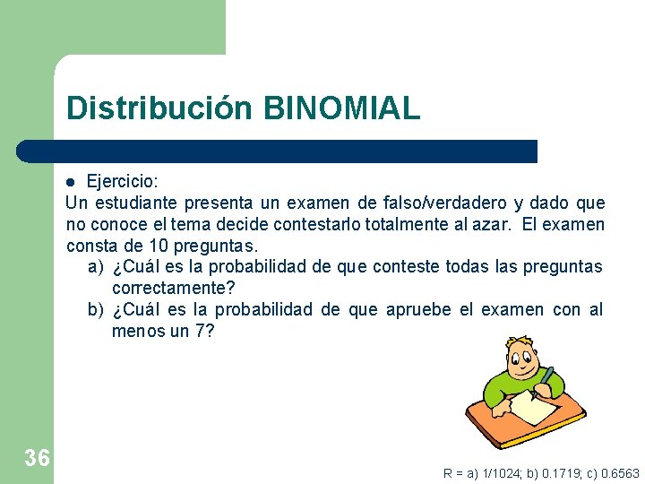 Distribución BINOMIAL Ejercicio: Un estudiante presenta un examen de falso/verdadero y dado que no