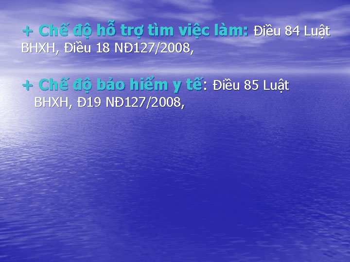 + Chế độ hỗ trợ tìm việc làm: Điều 84 Luật BHXH, Điều 18